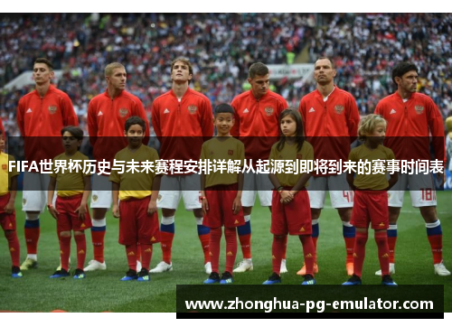 FIFA世界杯历史与未来赛程安排详解从起源到即将到来的赛事时间表 FIFA世界杯历史与未来赛程安排详解从起源到即将到来的赛事时间表