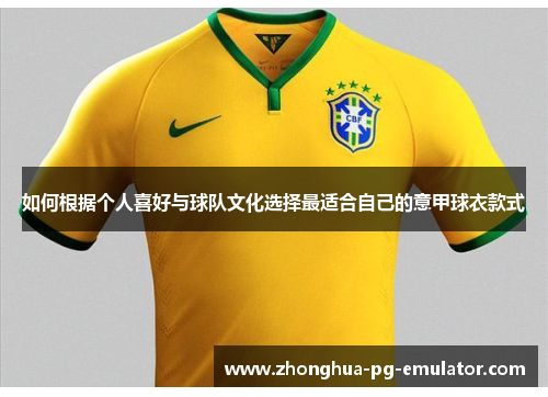 如何根据个人喜好与球队文化选择最适合自己的意甲球衣款式 如何根据个人喜好与球队文化选择最适合自己的意甲球衣款式