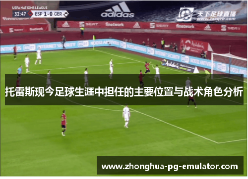 托雷斯现今足球生涯中担任的主要位置与战术角色分析 托雷斯现今足球生涯中担任的主要位置与战术角色分析