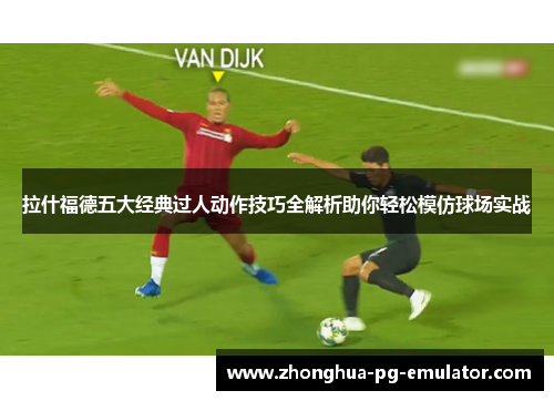 拉什福德五大经典过人动作技巧全解析助你轻松模仿球场实战 拉什福德五大经典过人动作技巧全解析助你轻松模仿球场实战