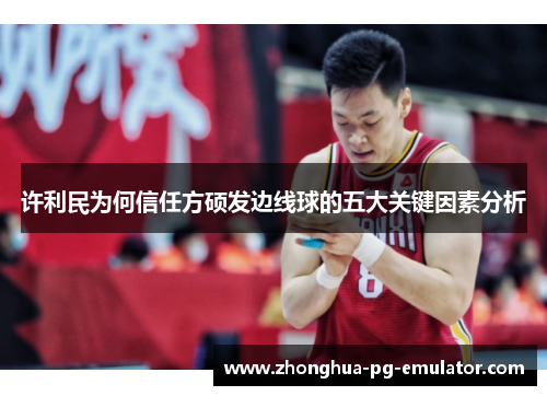 许利民为何信任方硕发边线球的五大关键因素分析