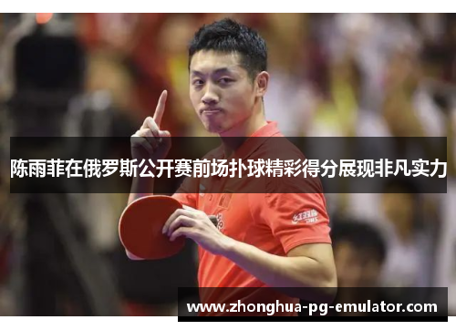 陈雨菲在俄罗斯公开赛前场扑球精彩得分展现非凡实力 陈雨菲在俄罗斯公开赛前场扑球精彩得分展现非凡实力