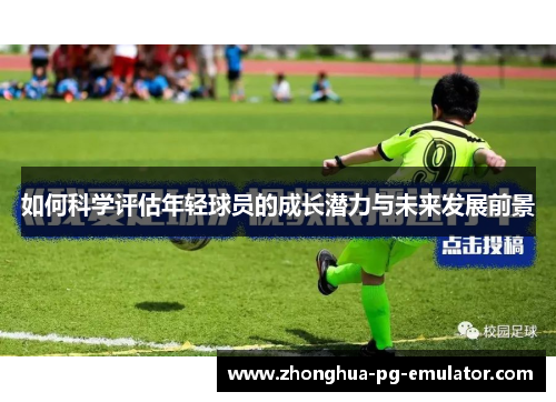 如何科学评估年轻球员的成长潜力与未来发展前景 如何科学评估年轻球员的成长潜力与未来发展前景
