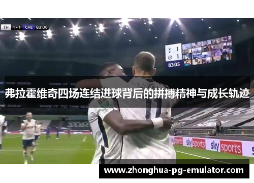 弗拉霍维奇四场连结进球背后的拼搏精神与成长轨迹 弗拉霍维奇四场连结进球背后的拼搏精神与成长轨迹