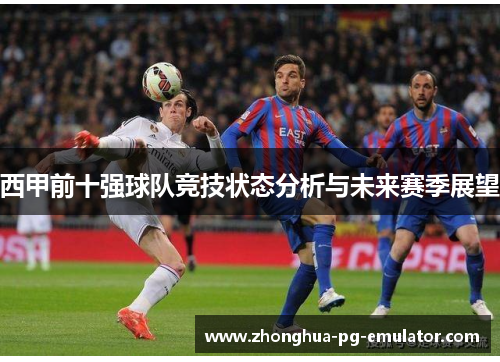 西甲前十强球队竞技状态分析与未来赛季展望