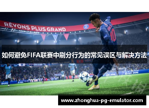 如何避免FIFA联赛中刷分行为的常见误区与解决方法