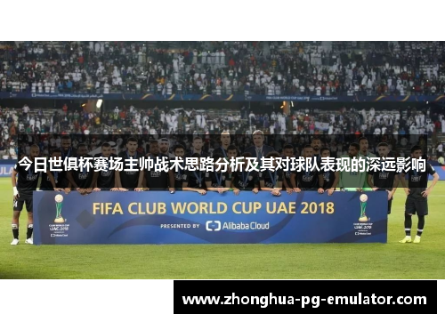 今日世俱杯赛场主帅战术思路分析及其对球队表现的深远影响