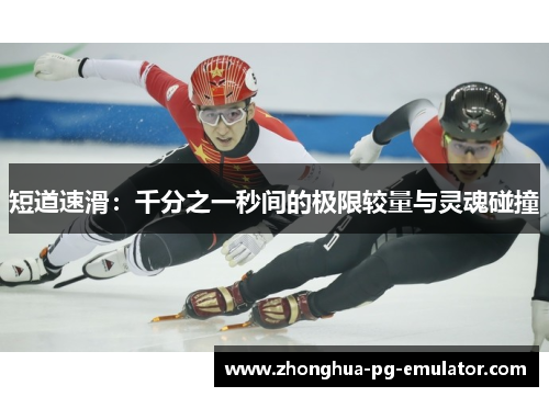 短道速滑：千分之一秒间的极限较量与灵魂碰撞