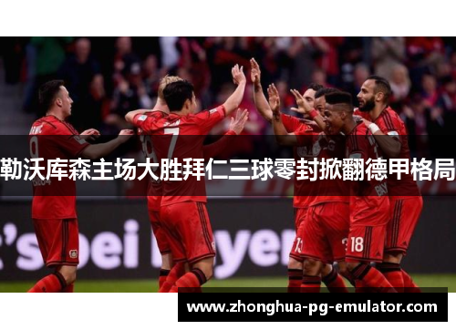 勒沃库森主场大胜拜仁三球零封掀翻德甲格局