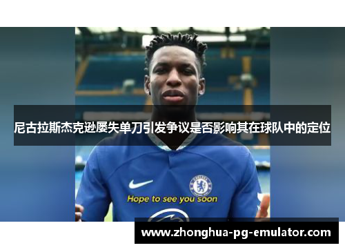 尼古拉斯杰克逊屡失单刀引发争议是否影响其在球队中的定位