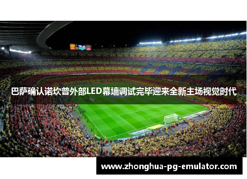 巴萨确认诺坎普外部LED幕墙调试完毕迎来全新主场视觉时代