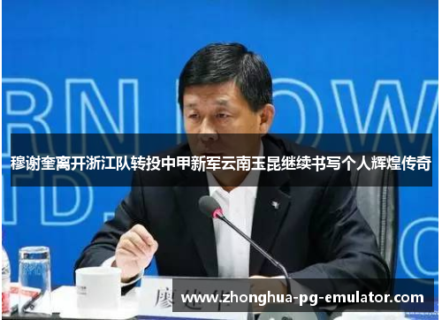 穆谢奎离开浙江队转投中甲新军云南玉昆继续书写个人辉煌传奇