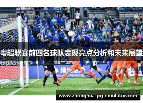粤超联赛前四名球队表现亮点分析和未来展望