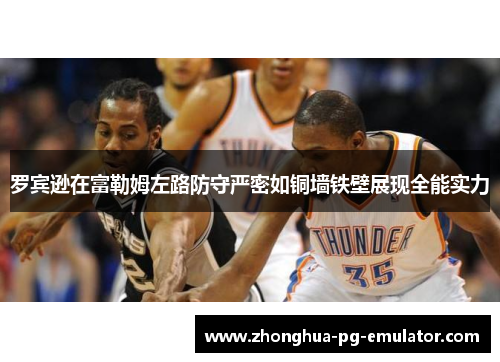 罗宾逊在富勒姆左路防守严密如铜墙铁壁展现全能实力