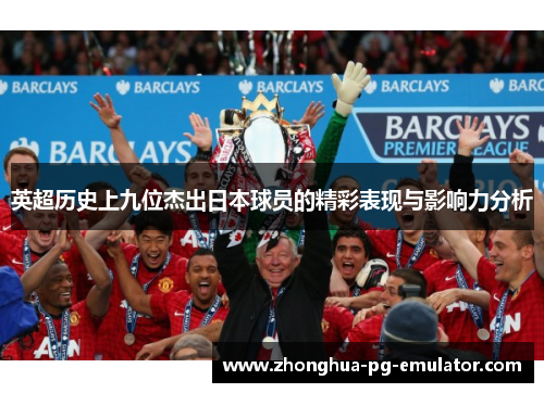 英超历史上九位杰出日本球员的精彩表现与影响力分析