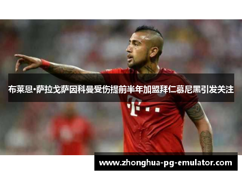 布莱恩·萨拉戈萨因科曼受伤提前半年加盟拜仁慕尼黑引发关注 布莱恩·萨拉戈萨因科曼受伤提前半年加盟拜仁慕尼黑引发关注